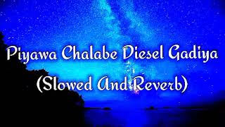 Piyawa Chalabe Diesel Gadiya Slowed And Reverb [upl. by Lamhaj]