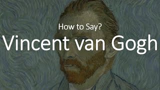 How to Pronounce Vincent Van Gogh CORRECTLY [upl. by Imis]