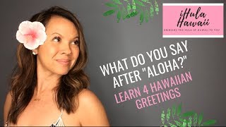 WHAT DO YOU SAY AFTER ALOHA LEARN THESE FOUR HAWAIIAN GREETINGS [upl. by Nytsua463]