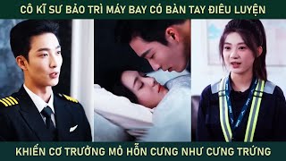 Cô kĩ sư bảo trì máy bay có bàn tay điêu luyện khiến cơ trưởng mỏ hỗn cưng cô như cưng trứng [upl. by Ecenaj]